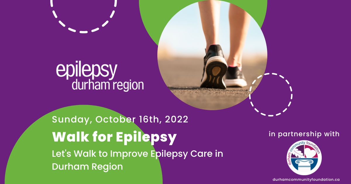 Sunday, October 16th, 2022. Walk for Epilepsy, Let's walk to improve epilepsy care in Durham Region. in partnership with Durham Community Foundation.